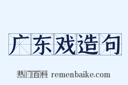 广东戏造句是什么意思的图片